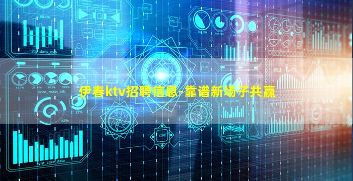 伊春ktv招聘信息-靠谱新场子共赢